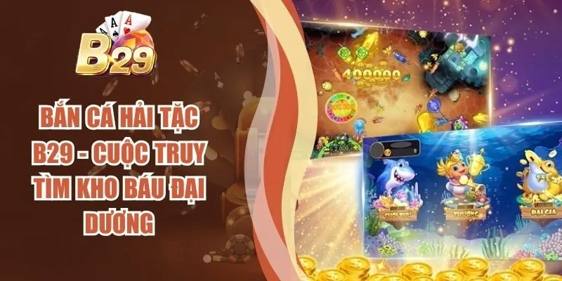 Bắn Cá Hải Tặc B29 - Cuộc Truy Tìm Kho Báu Đại Dương